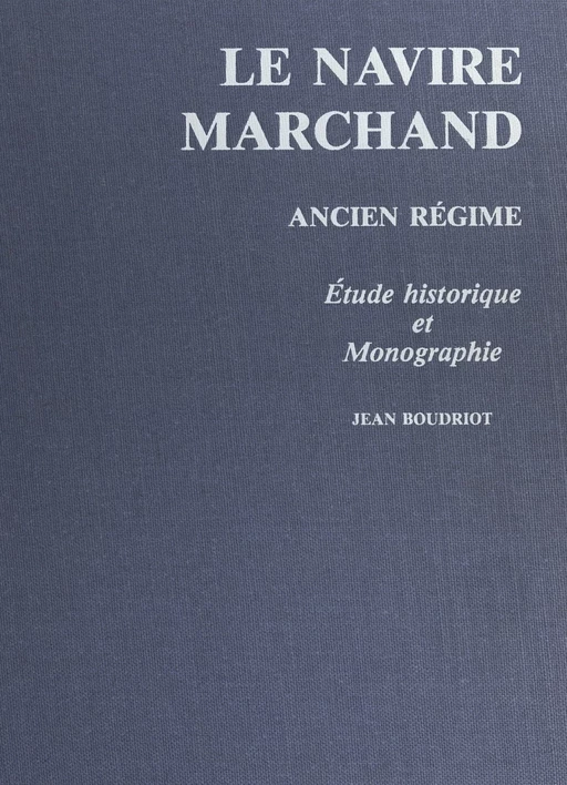 Le navire marchand : Ancien régime - Jean Boudriot - FeniXX réédition numérique