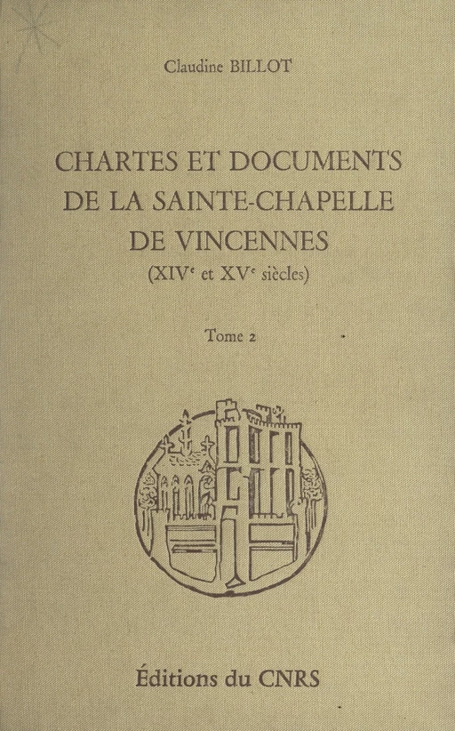 Chartes et documents de la Sainte-Chapelle de Vincennes (XIVe et XVe siècles) (2) - Claudine Billot - FeniXX réédition numérique