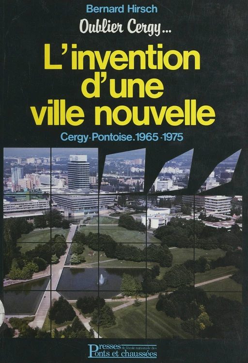 Oublier Cergy : l'invention d'une ville nouvelle, Cergy-Pontoise, 1965-1975 - Bernard Hirsch - FeniXX réédition numérique