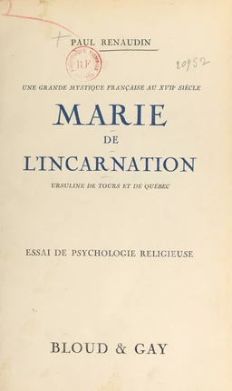 Une grande mystique française au XVIIe siècle : Marie de l'Incarnation, Ursuline de Tours et de Québec