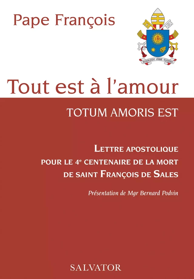 Tout est à l'amour : Lettre apostolique pour le 4e centenaire de la mort de saint François de Sales - Pape François - Éditions Salvator