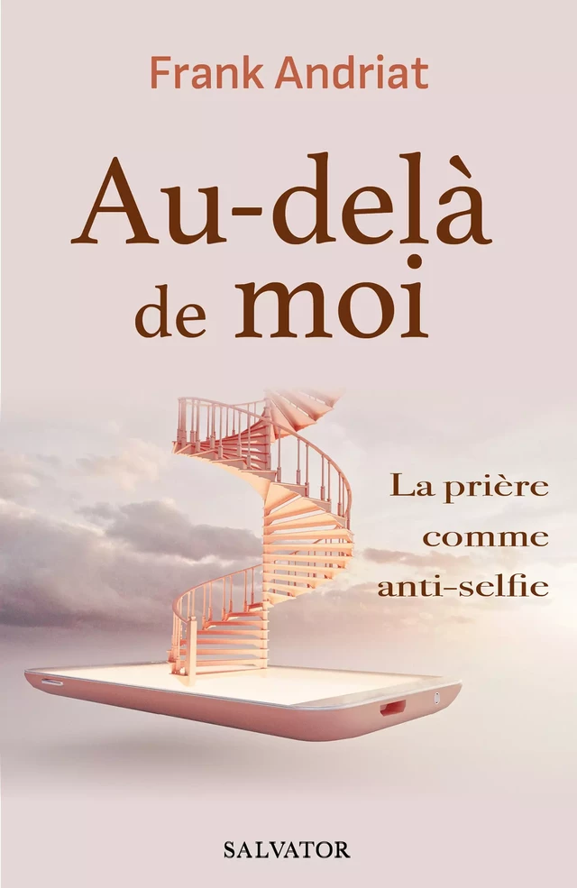 Au-delà de moi : La prière comme anti-selfie - Frank Andriat - Éditions Salvator