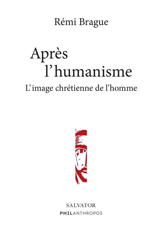 Après l'humanisme : L'image chrétienne de l'homme - Rémi Brague - Éditions Salvator