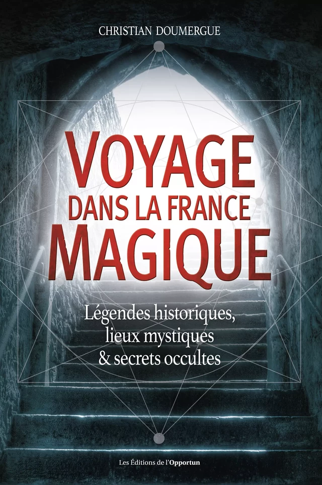 Voyage dans la France magique - Christian Doumergue - Les Éditions de l'Opportun