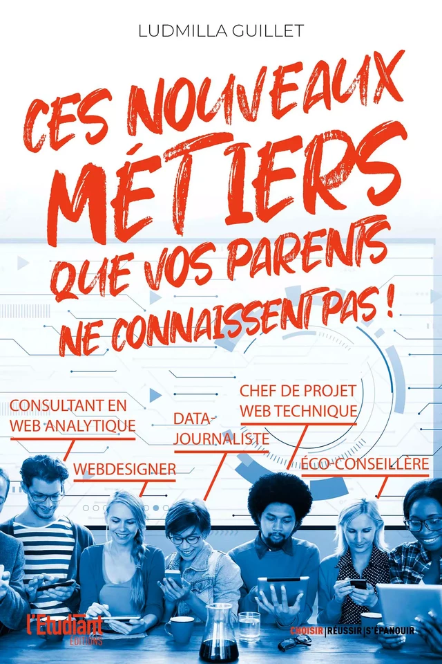 Ces nouveaux métiers que vos parents ne connaissent pas ! - Ludmilla Guillet - L'Etudiant Éditions