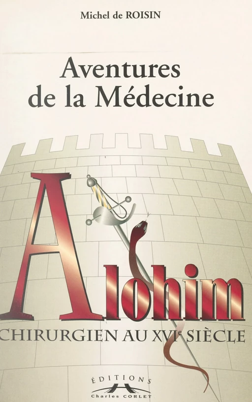 Aventures de la médecine : Alohim, chirurgien au XVIe siècle - Michel de Roisin - FeniXX réédition numérique