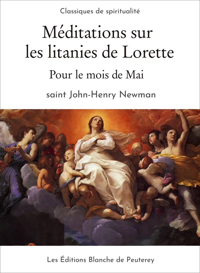 Méditations sur les litanies de Lorette, pour le mois de mai - John Henry Newman - Les Editions Blanche de Peuterey