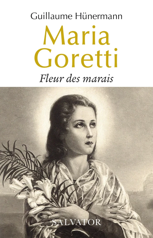 Maria Goretti : Fleur des marais - Guillaume Hünermann - Éditions Salvator