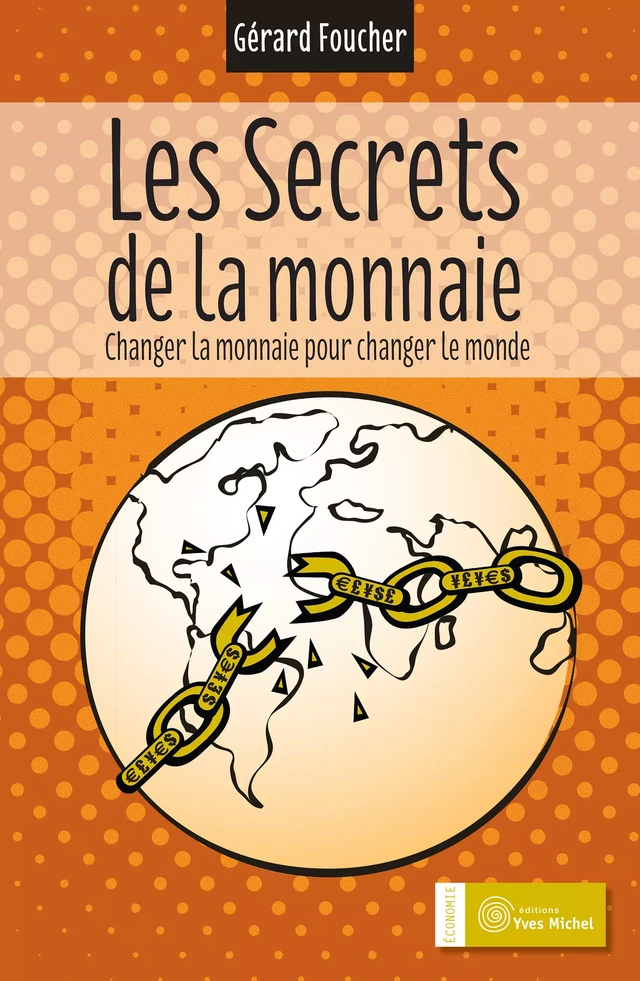 Les secrets de la monnaie - Changer la monnaie pour changer le monde - Gérard Foucher - Yves Michel