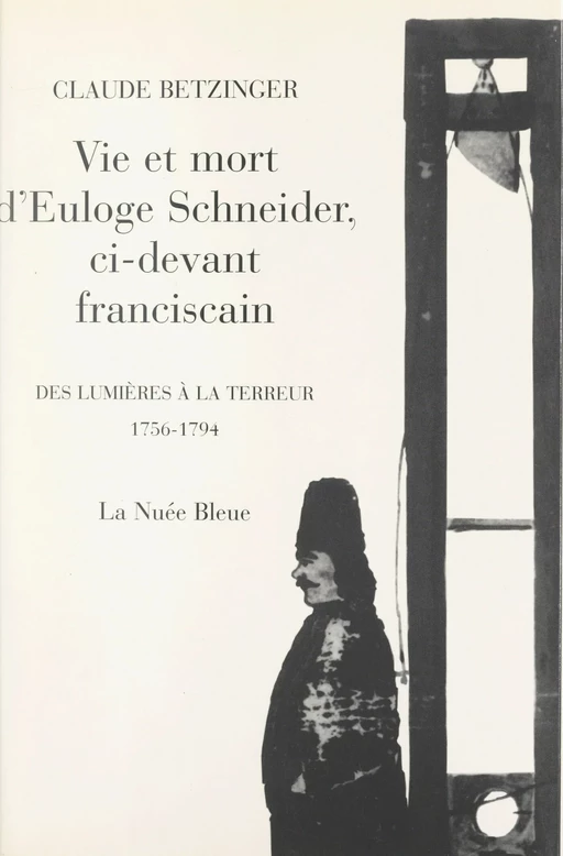 Vie et mort d'Euloge Schneider, ci-devant Franciscain - Claude Betzinger - FeniXX réédition numérique