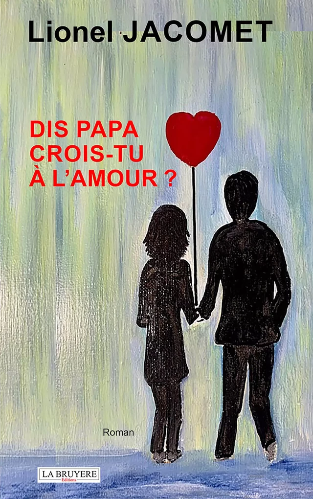 Dis papa crois-tu à l'amour ? - Lionel Jacomet - Editions La Bruyère