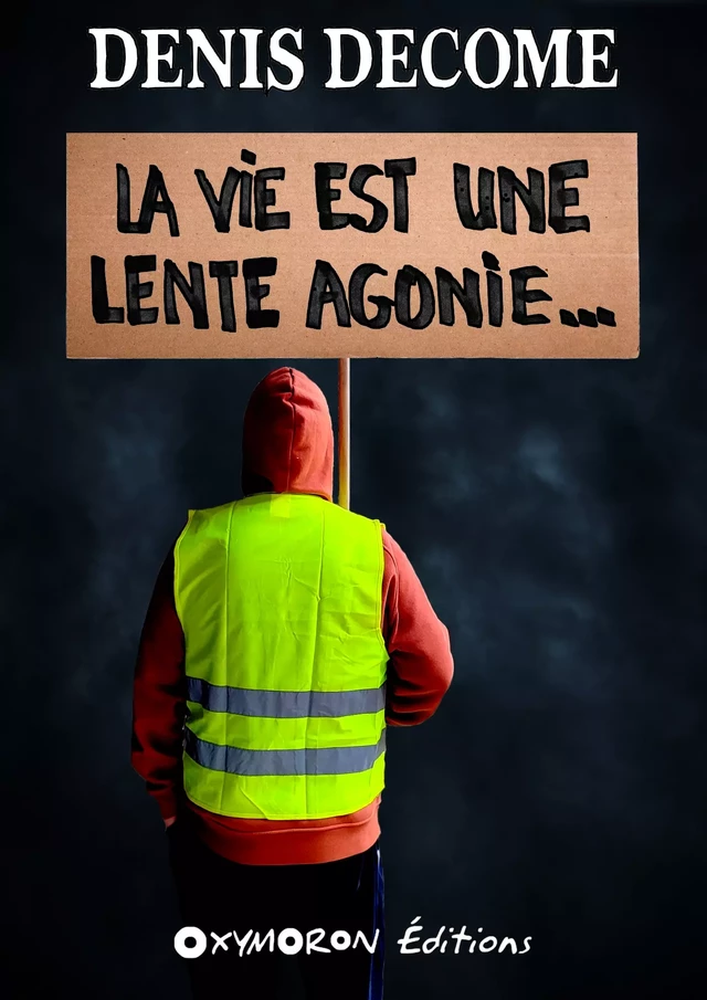 La vie est une lente agonie... - Denis Decome - OXYMORON Éditions