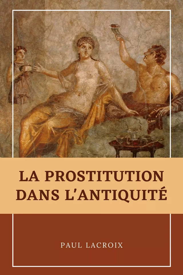 La prostitution dans l’Antiquité - Paul Lacroix - Alicia Éditions