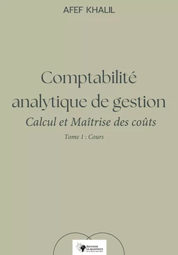 Comptabilité analytique de gestion. Calcul et Maîtrise des coûts – Tome 1 : Cours