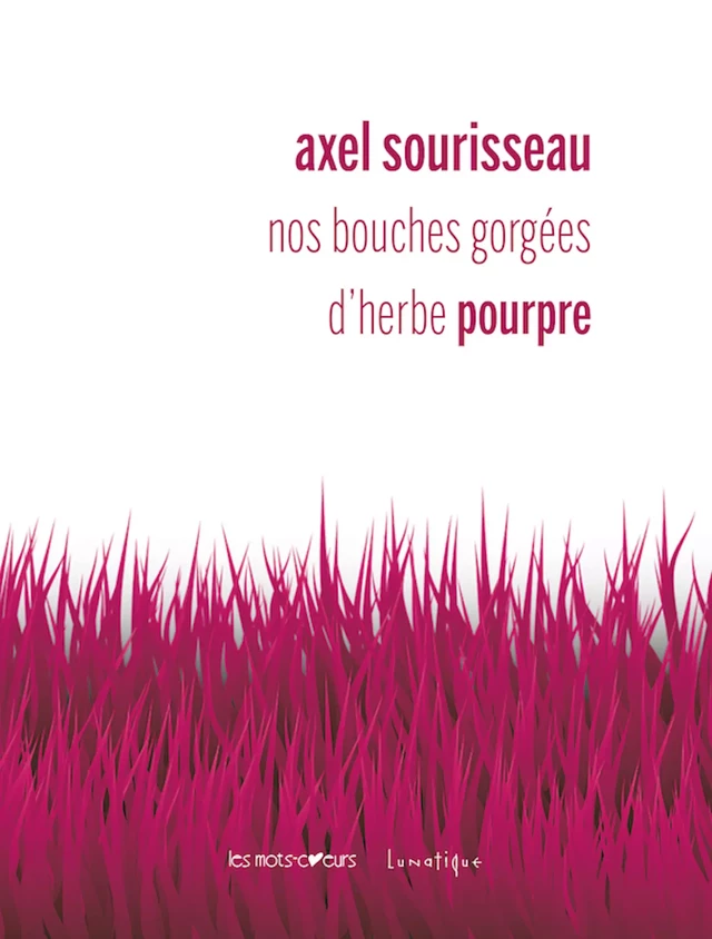 Nos bouches gorgées d’herbe pourpre - Axel Sourisseau - Editions Lunatique