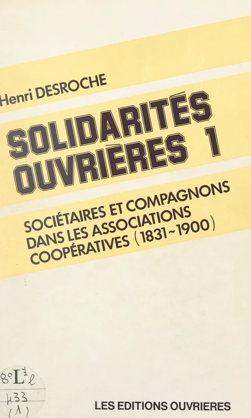 Solidarités ouvrières (1). Sociétaires et compagnons dans les associations coopératives, 1831-1900 - Henri Desroche - FeniXX réédition numérique