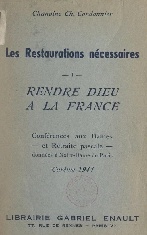 Les restaurations nécessaires (1). Rendre Dieu à la France pour répondre aux aspirations des âmes - Charles Cordonnier - FeniXX réédition numérique