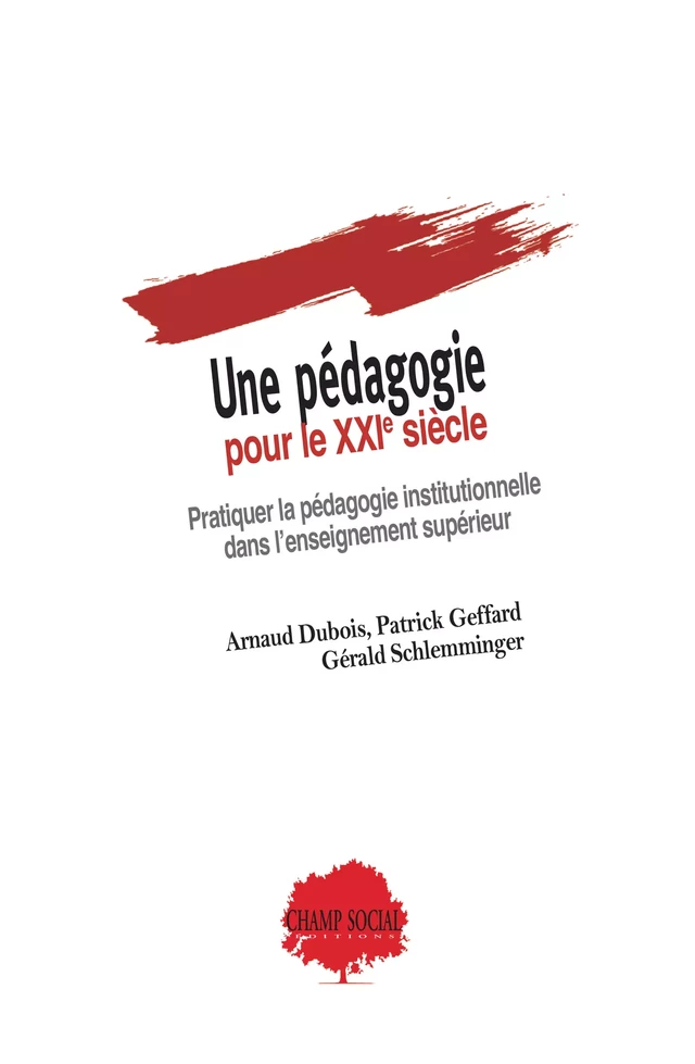 Une pédagogie pour le XXIe siècle. Pratiquer la pédagogie institutionnelle dans l’enseignement supérieur - Arnaud Dubois, Patrick Geffard, Gerald Schlemminger - Champ social Editions