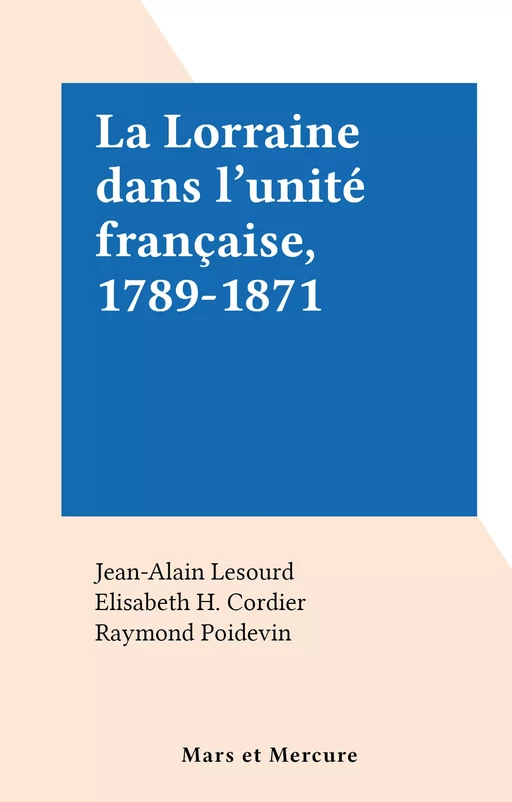 La Lorraine dans l'unité française, 1789-1871 - Jean-Alain Lesourd - FeniXX réédition numérique