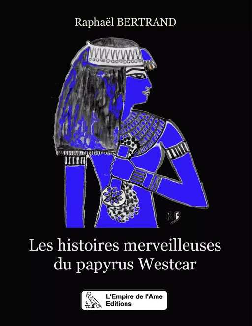 Les histoires merveilleuses du papyrus Westcar - Raphaël Bertrand - L'Empire de l'Ame