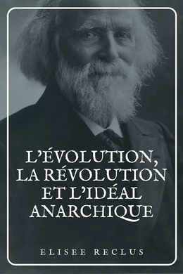 L’évolution, la révolution et l’idéal anarchique