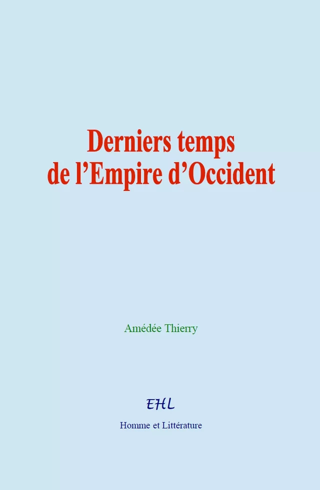 Derniers temps de l’Empire d’Occident - Amédée Thierry - Editions Homme et Litterature