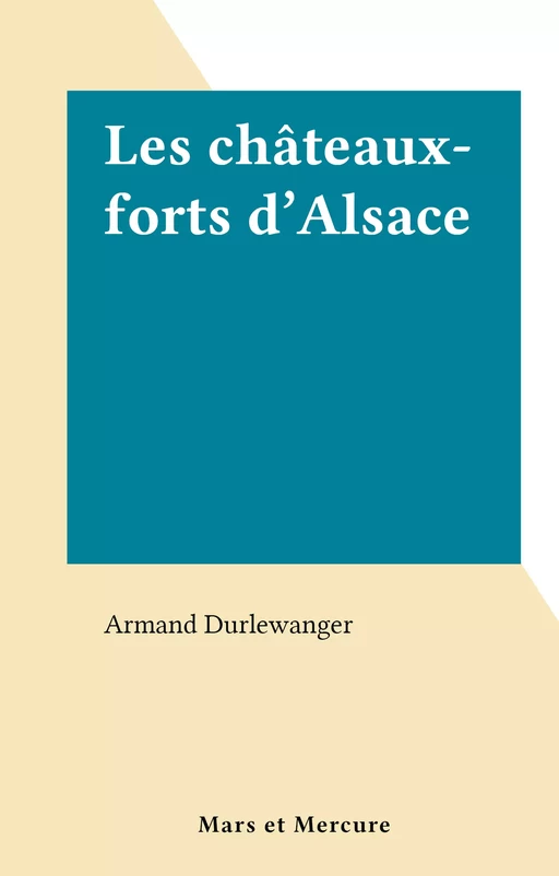 Les châteaux-forts d'Alsace - Armand Durlewanger - FeniXX réédition numérique