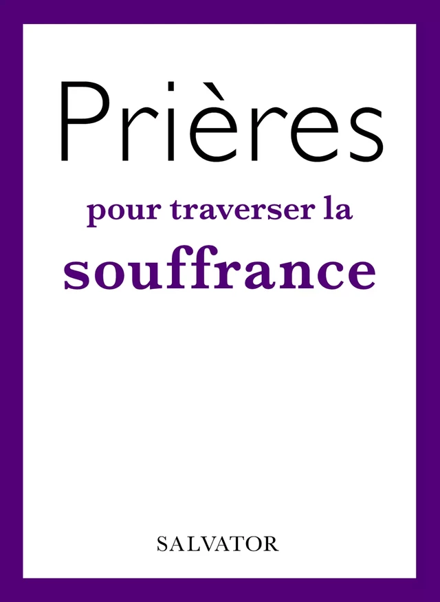 Prières pour traverser la souffrance - Florence Viellard, François Volot, Ange-Marie Niouky - Éditions Salvator