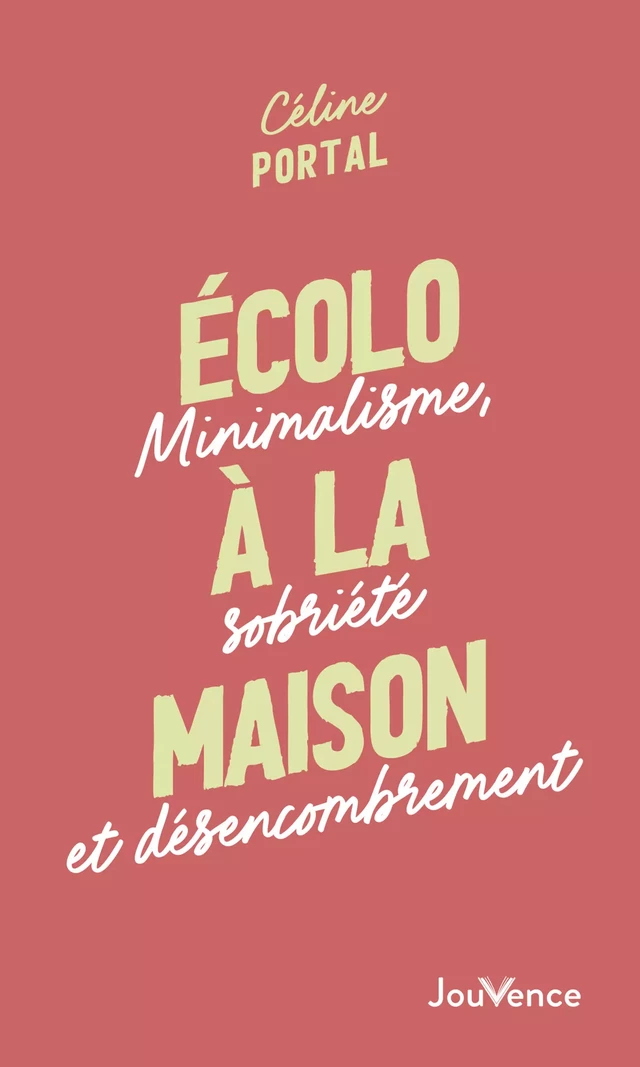 Écolo à la maison : Minimalisme, sobriété et désencombrement - Céline Portal - Éditions Jouvence