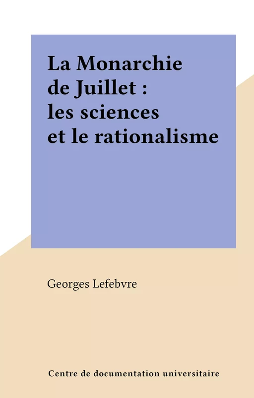 La Monarchie de Juillet : les sciences et le rationalisme - Georges Lefebvre - FeniXX réédition numérique