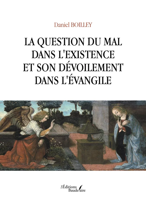 La question du mal dans l'existence et son dévoilement dans l'Évangile - Daniel Boilley - Éditions Baudelaire