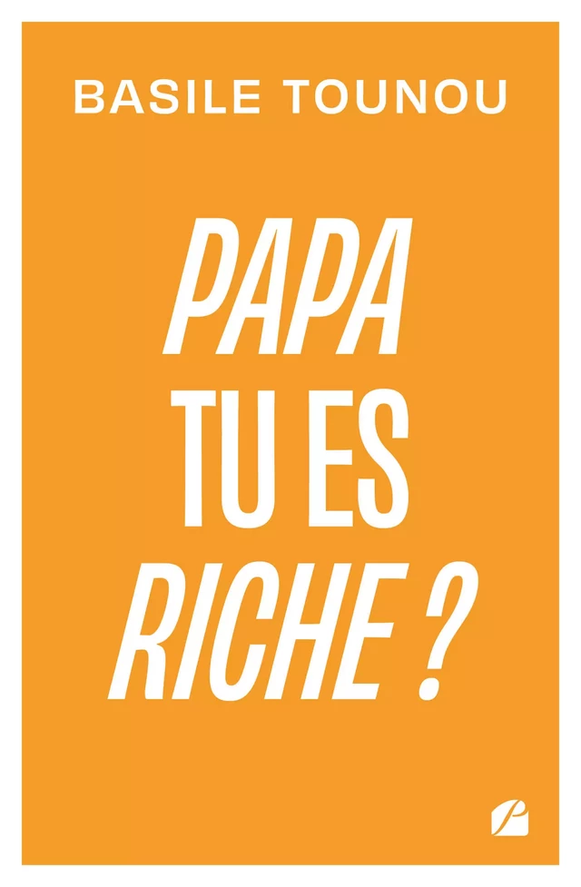 Papa tu es riche ? - Basile Tounou - Editions du Panthéon