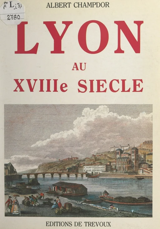 Lyon au XVIIIe siècle - Albert Champdor - FeniXX réédition numérique