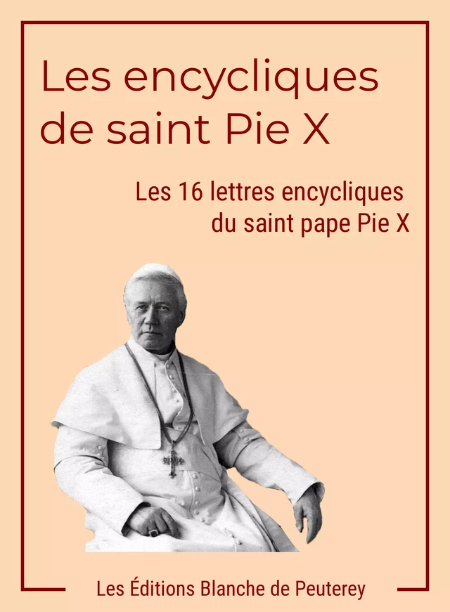 Les encycliques de saint Pie X - Saint Pie X - Les Editions Blanche de Peuterey