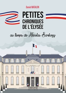 Petites chroniques de l'Élysée au temps de Nicolas Sarkozy