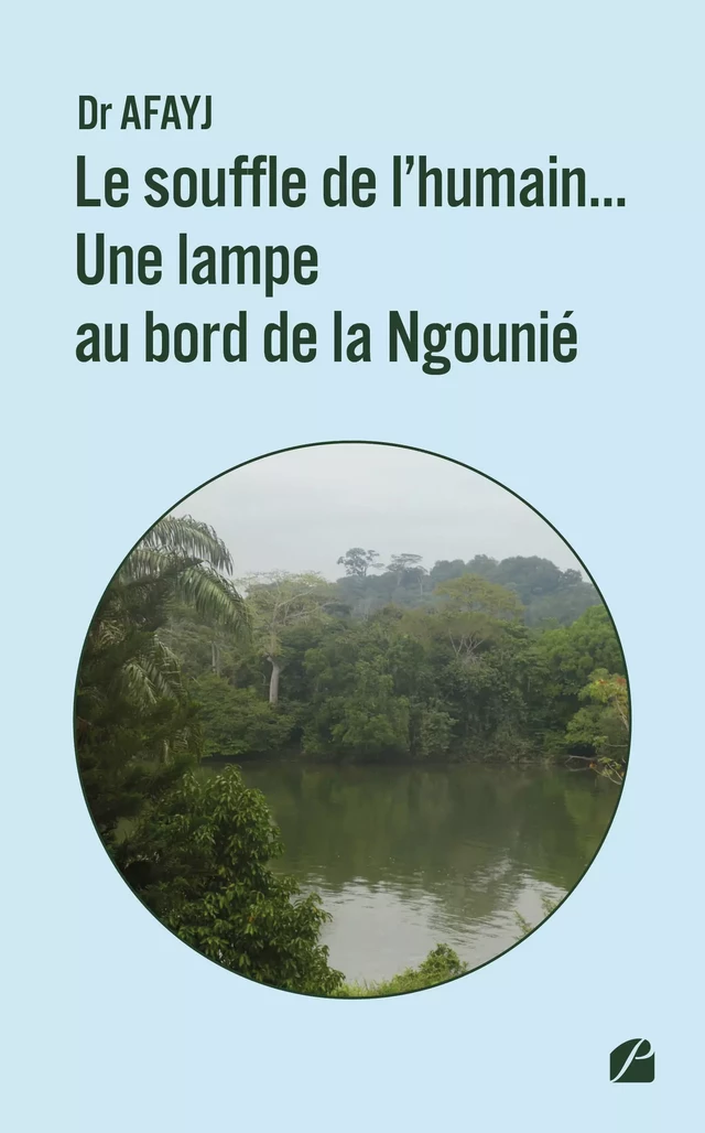 Le souffle de l'humain... Une lampe au bord de la Ngounié - Dr Afayj - Editions du Panthéon