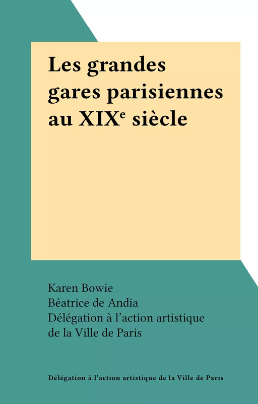 Les grandes gares parisiennes au XIXe siècle -  Délégation à l'action artistique - FeniXX réédition numérique