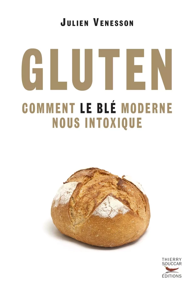 Gluten - Comment le blé moderne nous intoxique - Julien Venesson - Thierry Souccar Éditions