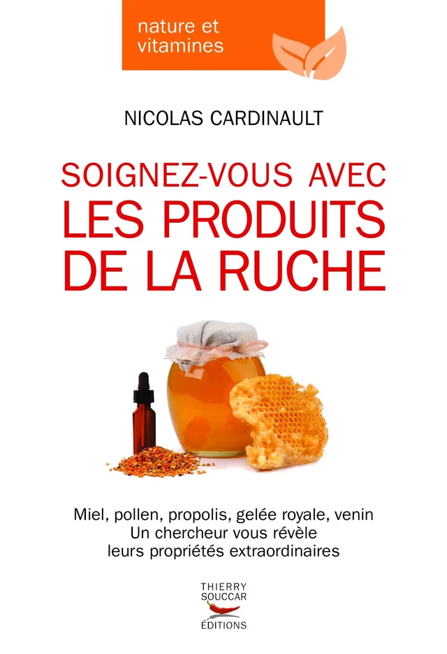 Soignez-vous avec les produits de la ruche - Nicolas Cardinault - Thierry Souccar Éditions