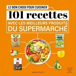 Le Bon Choix pour cuisiner - 101 recettes avec les meilleurs produits du supermarché