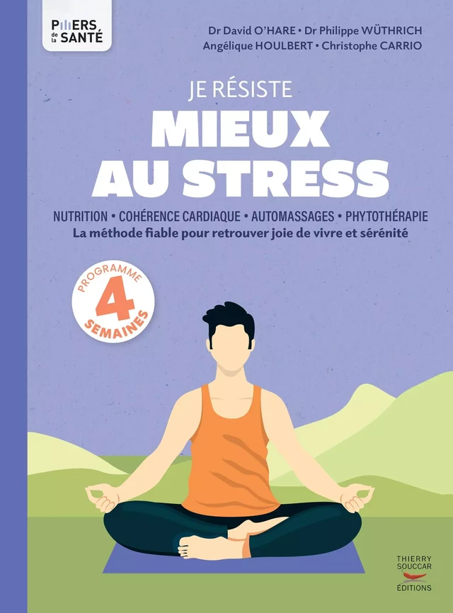 Je résiste mieux au stress - Nutrition, Cohérence cardiaque, Automassages, Phytothérapie - Christophe Carrio, Angélique Houlbert, David O'Hare, Philippe Wuthrich - Thierry Souccar Éditions