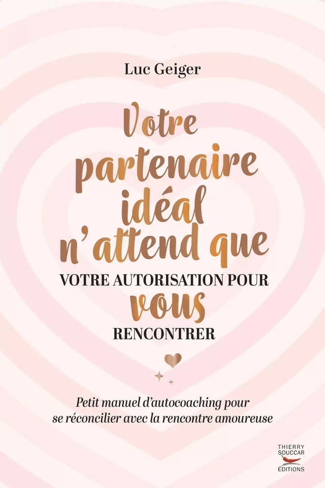 Votre partenaire ideal n'attend que votre autorisation pour vous rencontrer - Luc Geiger - Thierry Souccar Éditions