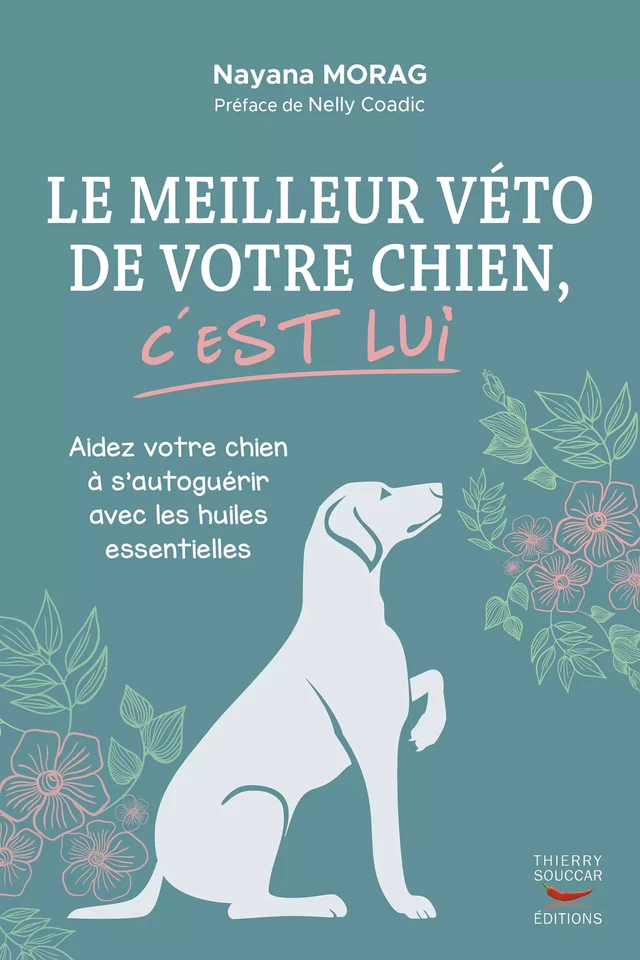 Le meilleur véto de votre chien, c'est lui - Guide pratique de zoopharmacognosie - Nayana Morag - Thierry Souccar Éditions