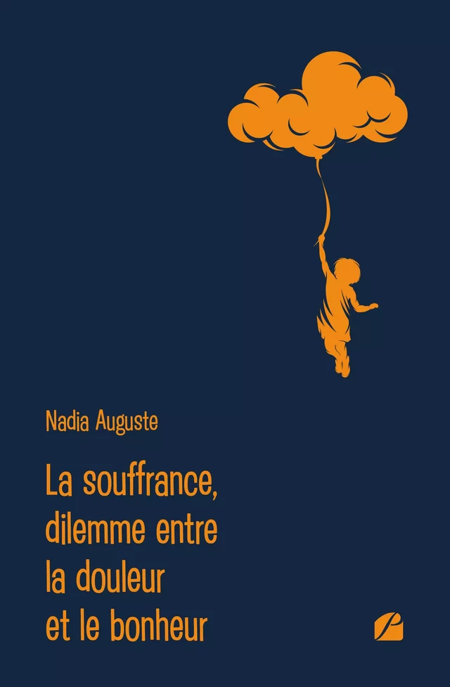 La souffrance, dilemme entre la douleur et le bonheur - Nadia Auguste - Editions du Panthéon