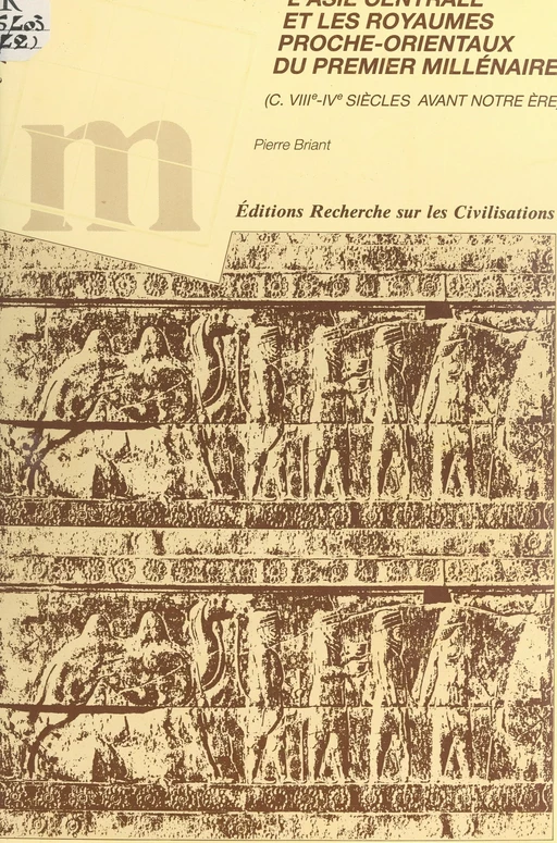 L'Asie centrale et les royaumes proche-orientaux du premier millénaire (c. VIIIe-IVe siècles avant notre ère) - Pierre Briant - FeniXX réédition numérique