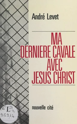 Ma dernière cavale avec Jésus-Christ