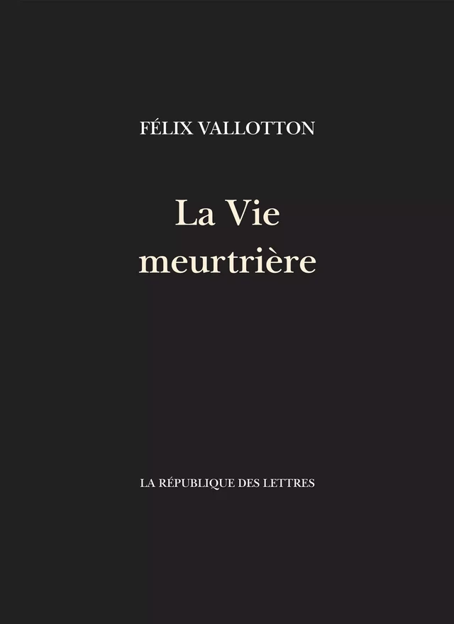 La Vie meurtrière - Félix Valloton - République des Lettres