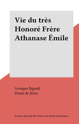 Vie du très Honoré Frère Athanase Émile