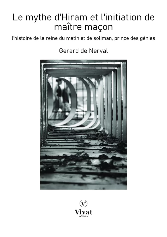 Le mythe d'Hiram et l'initiation de maître maçon: L'Histoire de la reine du Matin et de Soliman prince des génies - Gérard de Nerval - LES EDITIONS VIVAT