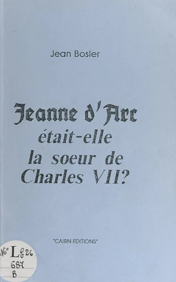 Jeanne d'Arc était-elle la sœur de Charles VII ?